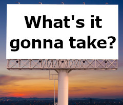 Sign: What's it gonna take?